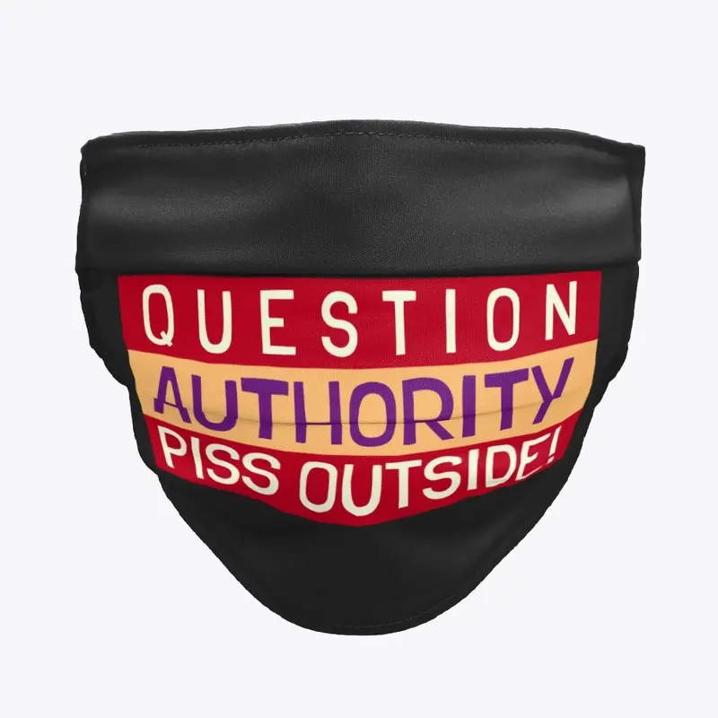 QUESTION AUTHORITY PISS OUTSIDE !